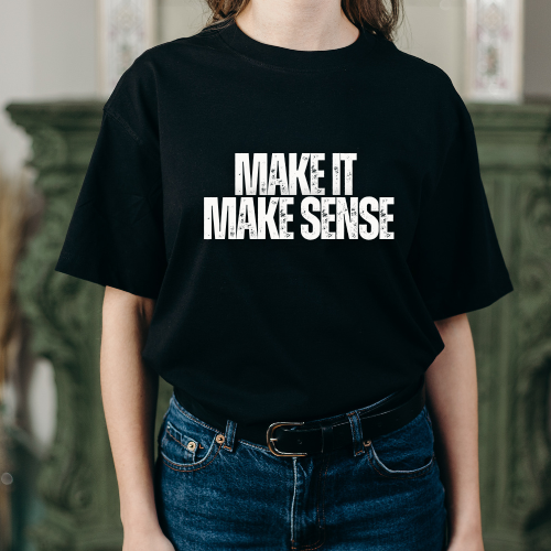 “MAKE IT MAKE SENSE” Bold Statement Tee