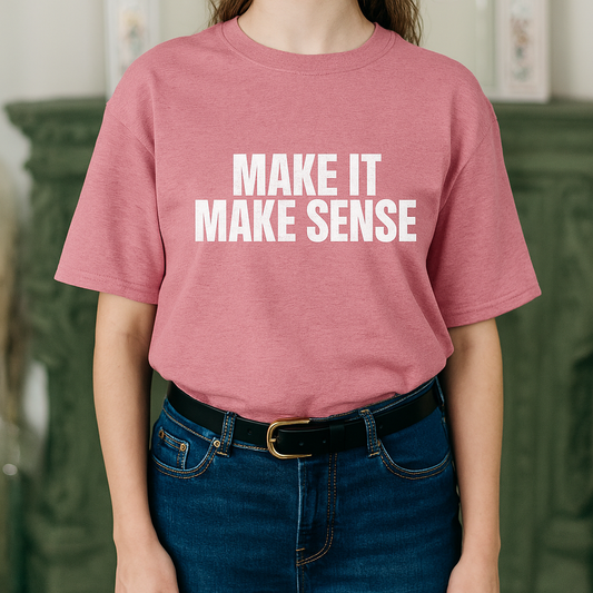 “MAKE IT MAKE SENSE” Bold Statement Tee